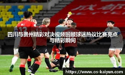 四川与贵州精彩对决视频回顾球迷热议比赛亮点与精彩瞬间