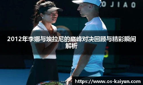 2012年李娜与埃拉尼的巅峰对决回顾与精彩瞬间解析