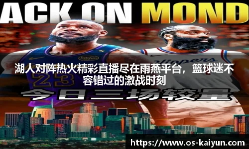 湖人对阵热火精彩直播尽在雨燕平台，篮球迷不容错过的激战时刻
