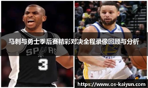马刺与勇士季后赛精彩对决全程录像回顾与分析