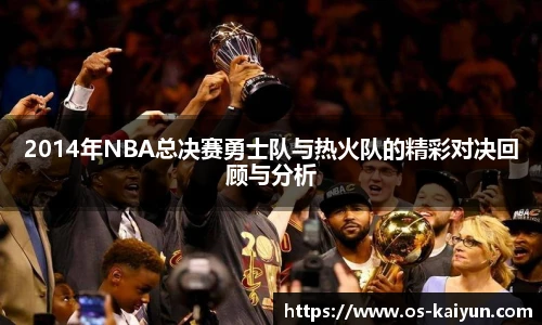 2014年NBA总决赛勇士队与热火队的精彩对决回顾与分析