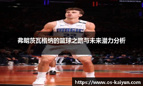 弗朗茨瓦格纳的篮球之路与未来潜力分析